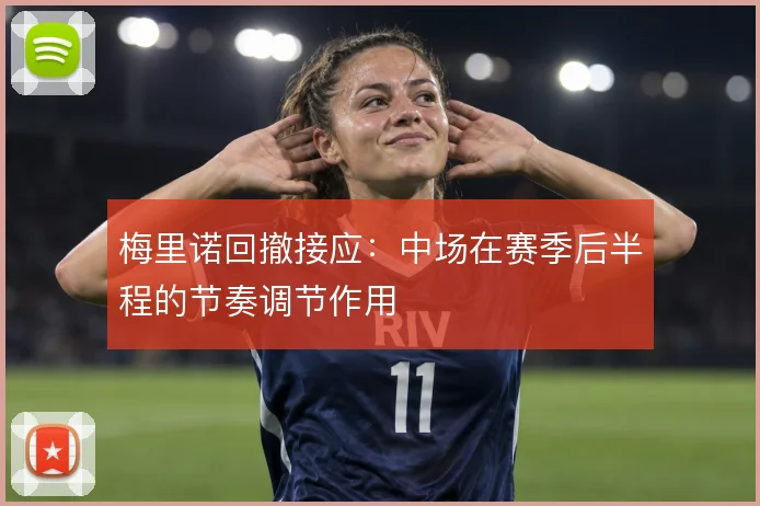 梅里诺回撤接应：中场在赛季后半程的节奏调节作用