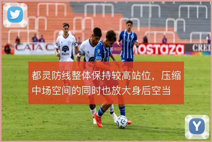 都灵防线整体保持较高站位，压缩中场空间的同时也放大身后空当