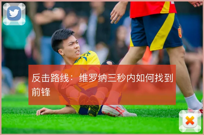 反击路线：维罗纳三秒内如何找到前锋