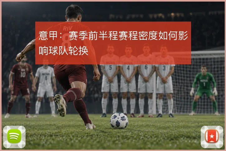 意甲：赛季前半程赛程密度如何影响球队轮换