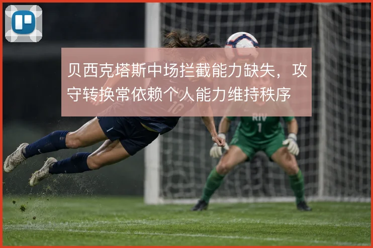 贝西克塔斯中场拦截能力缺失，攻守转换常依赖个人能力维持秩序