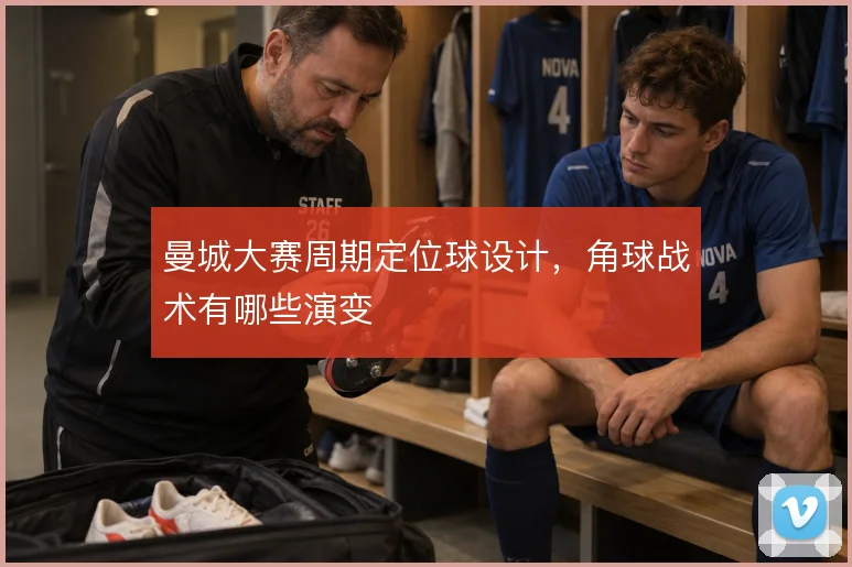 曼城大赛周期定位球设计，角球战术有哪些演变