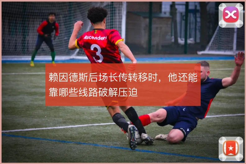 赖因德斯后场长传转移时，他还能靠哪些线路破解压迫