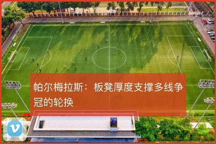 帕尔梅拉斯：板凳厚度支撑多线争冠的轮换