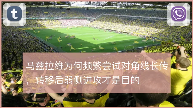 马兹拉维为何频繁尝试对角线长传，转移后弱侧进攻才是目的