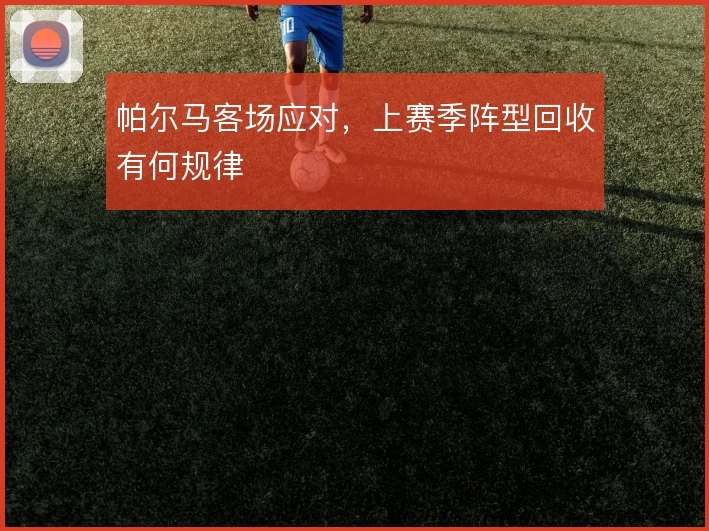 帕尔马客场应对，上赛季阵型回收有何规律