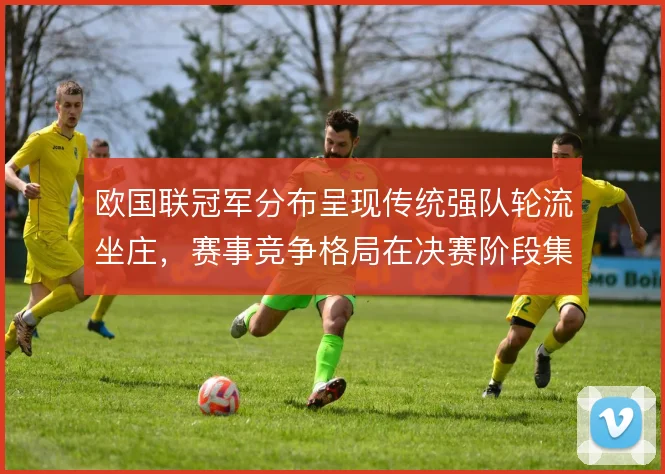 欧国联冠军分布呈现传统强队轮流坐庄，赛事竞争格局在决赛阶段集中体现