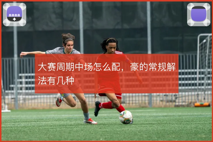 大赛周期中场怎么配，豪的常规解法有几种