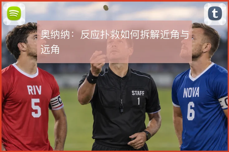 奥纳纳：反应扑救如何拆解近角与远角