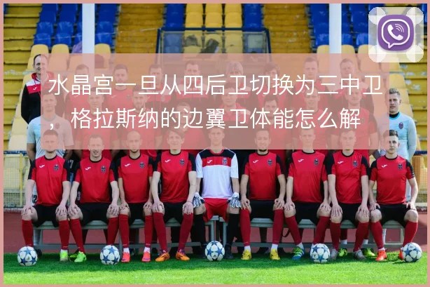 水晶宫一旦从四后卫切换为三中卫，格拉斯纳的边翼卫体能怎么解